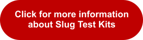 Click for more information about Slug Test Kits